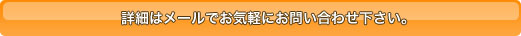 �ڍׂ̓��[���ł��C�y�ɂ��₢���킹�������B